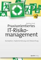 Praxisorientiertes IT-Risikomanagement: Konzeption, Implementierung und Überprüfung